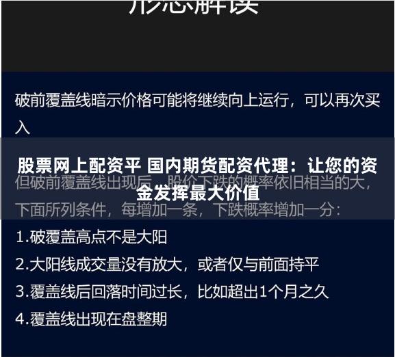 股票网上配资平 国内期货配资代理：让您的资金发挥最大价值