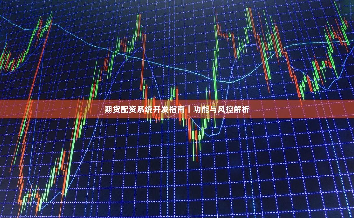 期货配资系统开发指南｜功能与风控解析